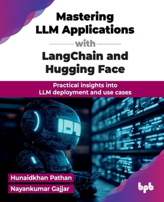 Mastering LLM Applications with LangChain and Hugging Face: Practical insights into LLM deployment and use cases (English Edition) by Pathan, Hunaidkhan