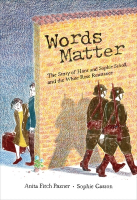 Words Matter: The Story of Hans and Sophie Scholl, and the White Rose Resistance by Fitch Pazner, Anita