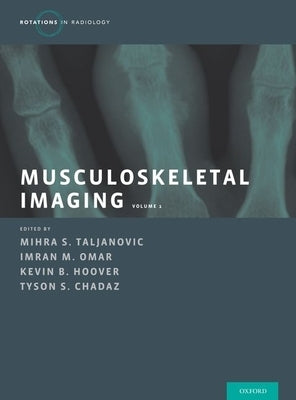Musculoskeletal Imaging Volume 1: Trauma, Arthritis, and Tumor and Tumor-Like Conditions by Taljanovic, Mihra S.