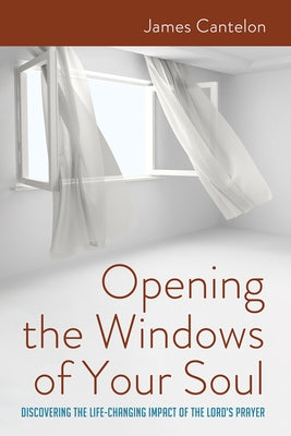 Opening the Windows of Your Soul by Cantelon, James