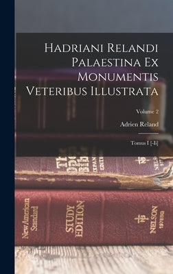 Hadriani Relandi Palaestina Ex Monumentis Veteribus Illustrata: Tomus I [-ii]; Volume 2 by Reland, Adrien