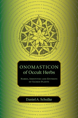Onomasticon of Occult Herbs: Names, Identities and Epithets of Sacred Plants by Schulke, Daniel A.