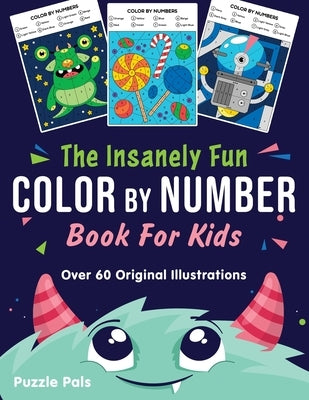 The Insanely Fun Color By Number Book For Kids: Over 60 Original Illustrations with Space, Underwater, Jungle, Food, Monster, and Robot Themes by Pals, Puzzle