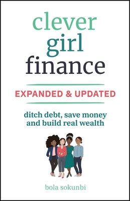 Clever Girl Finance, Expanded & Updated: Ditch Debt, Save Money and Build Real Wealth by Sokunbi, Bola