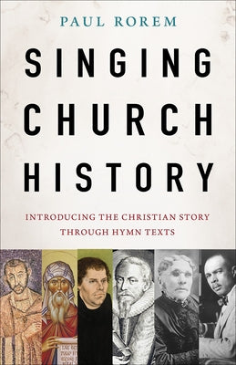 Singing Church History: Introducing the Christian Story Through Hymn Texts by Rorem, Paul
