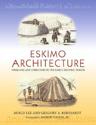 Eskimo Architecture: Dwelling and Structure in the Early Historic Period by Reinhardt, Gregory
