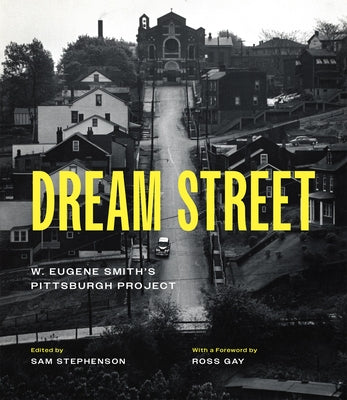 Dream Street: W. Eugene Smith's Pittsburgh Project by Smith, W. Eugene