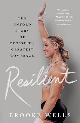 Resilient: The Untold Story of Crossfit's Greatest Comeback by Wells, Brooke