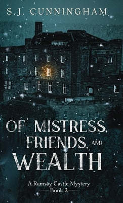 Of Mistress, Friends, and Wealth: A Ramsay Castle Mystery--Book 2 by Cunningham, S. J.