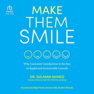 Make Them Smile: Why Customer Satisfaction Is the Key to Rapid and Sustainable Growth by Ahmed, Sulman