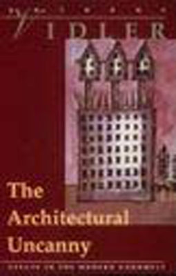 The Architectural Uncanny: Essays in the Modern Unhomely by Vidler, Anthony