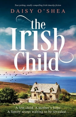 The Irish Child: Tear-jerking, totally compelling Irish timeslip fiction by O'Shea, Daisy