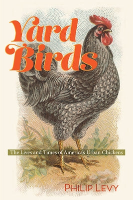 Yard Birds: The Lives and Times of America's Urban Chickens by Levy, Philip