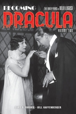 Becoming Dracula (hardback): The Early Years of Bela Lugosi, Volume Two by Rhodes, Gary D.