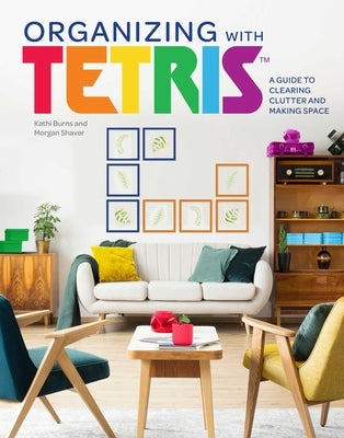 Organizing with Tetris: A Guide to Clearing Clutter and Making Space by Burns, Kathi