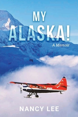 My Alaska! A Memoir by Nancy Lee