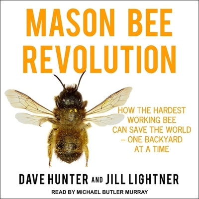 Mason Bee Revolution Lib/E: How the Hardest Working Bee Can Save the World - One Backyard at a Time by Murray, Michael Butler