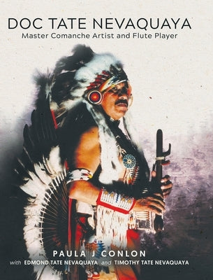 Doc Tate Nevaquaya: Master Comanche Artist and Flute Player by Conlon, Paula J.