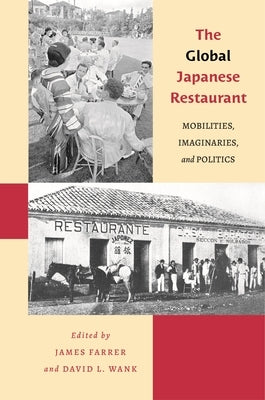 The Global Japanese Restaurant: Mobilities, Imaginaries, and Politics by Farrer, James