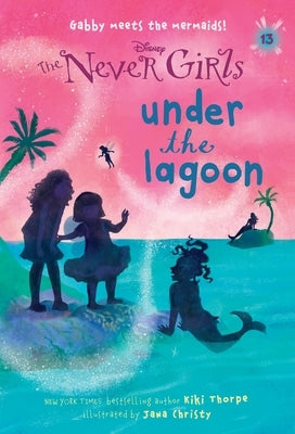 Never Girls #13: Under the Lagoon (Disney: The Never Girls) by Thorpe, Kiki