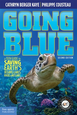 Going Blue: A Teen Guide to Saving Earth's Ocean, Lakes, Rivers & Wetlands, 2nd Edition by Berger Kaye, Cathryn