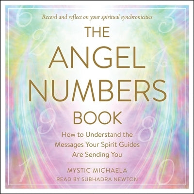 The Angel Numbers Book: How to Understand the Messages Your Spirit Guides Are Sending You by Michaela, Mystic