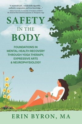 Safety in the Body: Foundations in Mental Health Recovery through Yoga Therapy, Expressive Arts and Neurophysiology by Byron, Erin