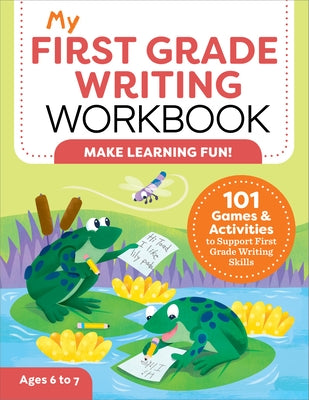 My First Grade Writing Workbook: 101 Games and Activities to Support First Grade Writing Skills by Malloy, Kelly, MS