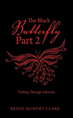 The Black Butterfly Part 2: Pushing Through Adversity by Murphy-Clark, Renee