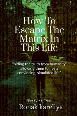 How To Escape The Matrix In This Life by S, Ronak