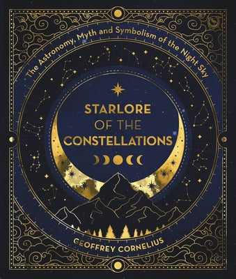 Starlore of the Constellations: The Astronomy, Myth and Symbolism of the Night Sky by Cornelius, Geoffrey