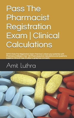 Pass The Pharmacist Registration Exam Clinical Calculations: GPhC Style Pre-Registration Exam Practice Unlock your potential with Pharmacy OnBoard. Ov by Luthra, Amit
