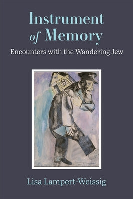 Instrument of Memory: Encounters with the Wandering Jew by Lampert-Weissig, Lisa