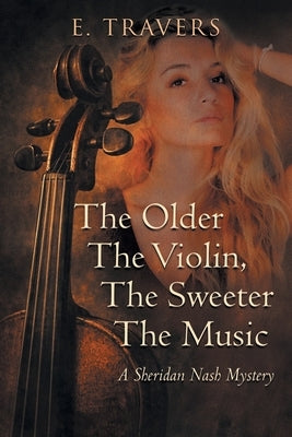 The Older The Violin, The Sweeter The Music: A Sheridan Nash Mystery by Travers, E.