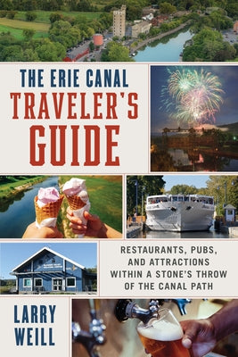 The Erie Canal Traveler's Guide: Restaurants, Pubs, and Attractions Within a Stone's Throw of the Canal Path by Weill, Larry