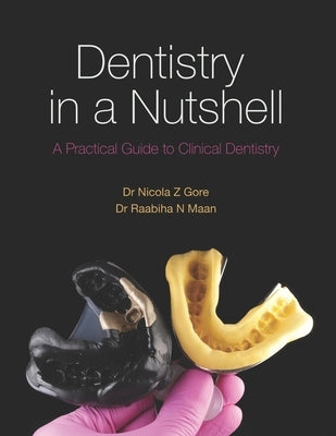 Dentistry in a Nutshell: A Practical Guide to Clinical Dentistry by Maan, Raabiha N.