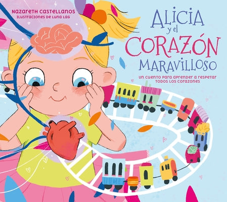 Alicia Y El Corazón Maravilloso: Un Cuento Para Aprender a Respetar Todos Los Co Razones / Alicia and the Wonderful Heart by Castellanos, Nazareth