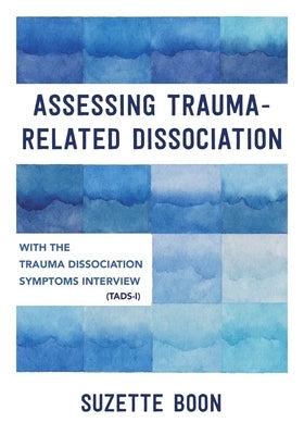 Assessing Trauma-Related Dissociation: With the Trauma and Dissociation Symptoms Interview (Tads-I) by Boon, Suzette