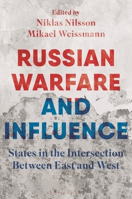 Russian Warfare and Influence: States in the Intersection Between East and West by Weissmann, Mikael