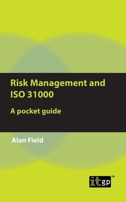 Risk Management and ISO 31000: A pocket guide by Field, Alan