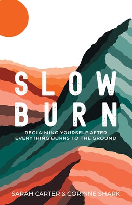 Slow Burn: Reclaiming Yourself After Everything Burns to the Ground by Carter, Sarah