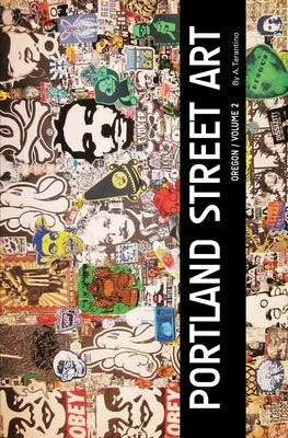 Portland Street Art Volume Two (Revised Edition): A Visual Time Capsule Beyond Graffiti by Tarantino, A.