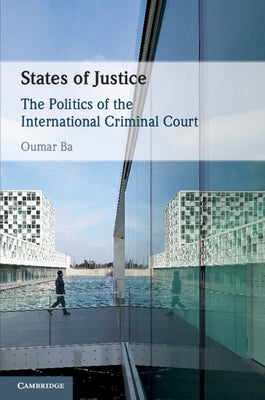 States of Justice: The Politics of the International Criminal Court by Ba, Oumar