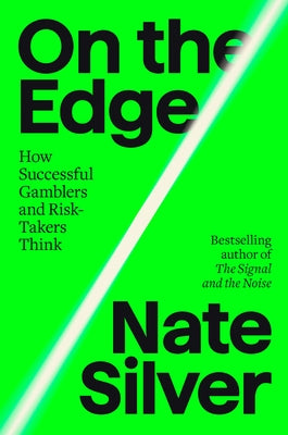 On the Edge: How Successful Gamblers and Risk-Takers Think by Silver, Nate