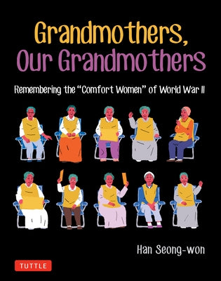 Grandmothers, Our Grandmothers: Remembering the Comfort Women of World War II by Seong-Won, Han