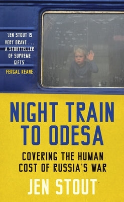 Night Train to Odesa: Covering the Human Cost of Russia's War (BBC Radio 4 Book of the Week) by Stout, Jen