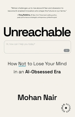 Unreachable: How to Not Lose Your Mind in an AI-Obsessed Era by Nair, Mohan