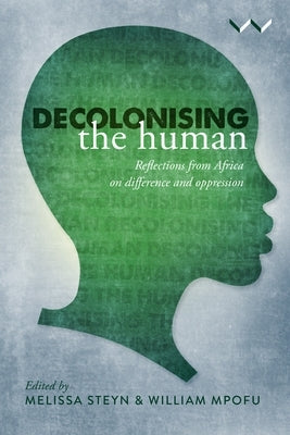 Decolonising the Human: Reflections from Africa on Difference and Oppression by Steyn, Melissa