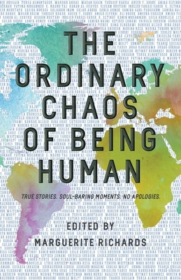 The Ordinary Chaos of Being Human: True Stories. Soul-Baring Moments. No Apologies. by Richards, Marguerite