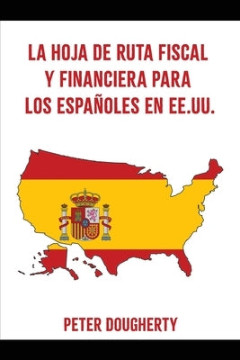 La Hoja de Ruta Fiscal Y Financiera Para Los Espa?oles En Ee.Uu. by Dougherty, Peter